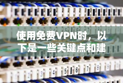 使用免费VPN时，以下是一些关键点和建议