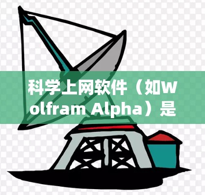 科学上网软件(如Wolfram Alpha)是一种强大的工具,用于科学计算、数据分析和知识查询。以下是一个使用步骤指南 科学上网软件(如Wolfram Alpha)是一种强大的工具,用于科学计算、数据分析和知识查询。以下是一个使用步骤指南