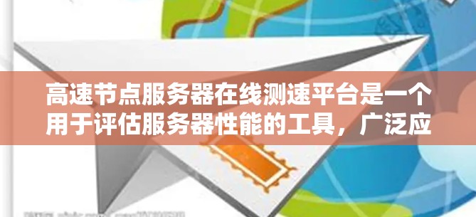 高速节点服务器在线测速平台是一个用于评估服务器性能的工具,广泛应用于游戏、视频会议等场景。以下是对该平台的详细分析和总结 高速节点服务器在线测速平台是一个用于评估服务器性能的工具,广泛应用于游戏、视频会议等场景。以下是对该平台的详细分析和总结