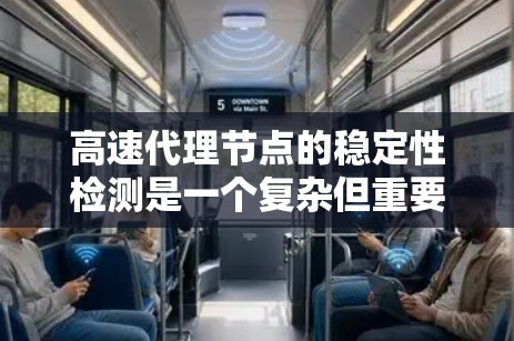 高速代理节点的稳定性检测是一个复杂但重要的问题，涉及网络性能、服务器配置和故障处理等多个方面。以下是一篇关于高速代理节点稳定性和检测的文章，旨在帮助读者理解这一概念并掌握相关的解决方案