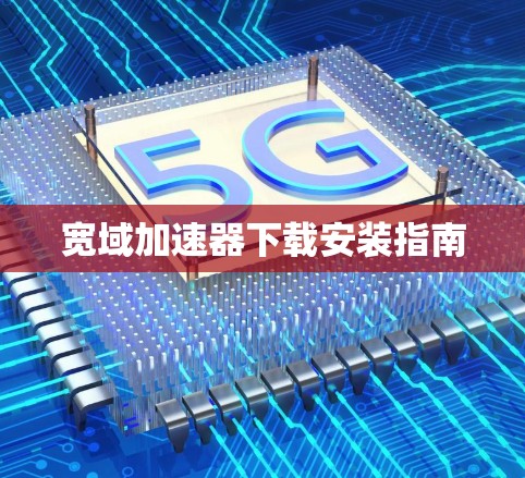 宽域加速器下载安装指南