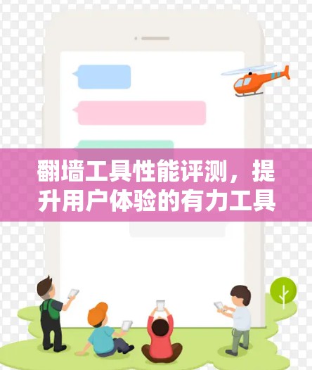 翻墙工具性能评测,提升用户体验的有力工具 翻墙工具性能评测,提升用户体验的有力工具
