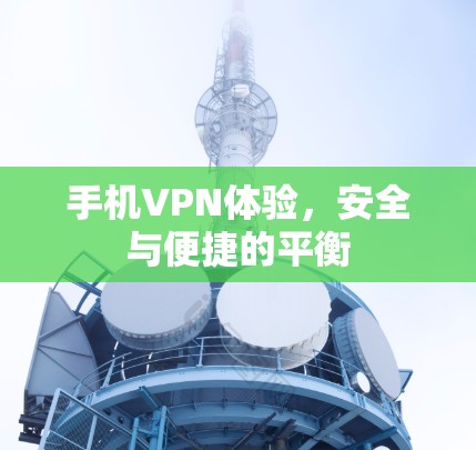 手机VPN体验，安全与便捷的平衡