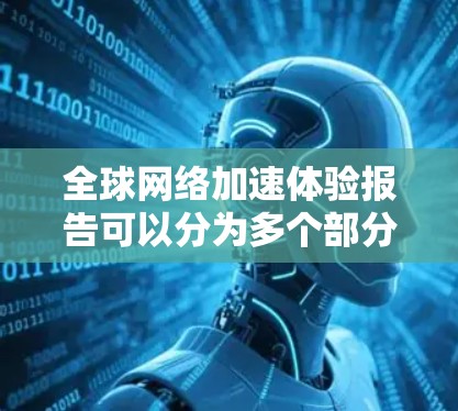 <strong>全球网络</strong>加速体验报告可以分为多个部分,涵盖全球主要的网络设备、运营商以及它们对网络性能的影响。以下是一个综合性的<strong>全球网络</strong>加速体验报告,涵盖了主要的网络设备、运营商和<strong>全球网络</strong>加速的趋势