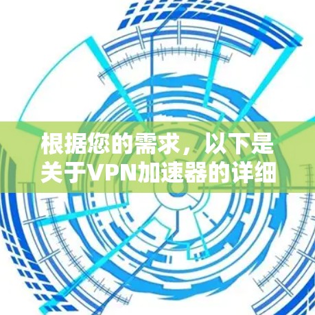 根据您的需求,以下是关于VPN加速器的详细介绍 根据您的需求,以下是关于VPN加速器的详细介绍