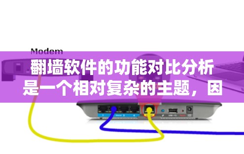 翻墙软件的功能对比分析是一个相对复杂的主题，因为翻墙软件的定义和功能会根据具体的使用场景和需求有所不同。以下是一些常见的翻墙软件及其主要功能对比，供你参考