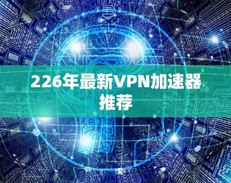 226年最新VPN加速器推荐