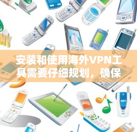 安装和使用海外VPN工具需要仔细规划,确保安全可靠。以下是一个详细的步骤指南 安装和使用海外VPN工具需要仔细规划,确保安全可靠。以下是一个详细的步骤指南