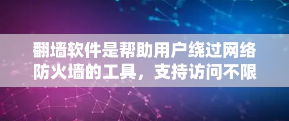 翻墙软件是帮助用户绕过网络防火墙的工具,支持访问不限速的网站和下载不限量的内容。以下是系统学习翻墙软件的步骤 翻墙软件是帮助用户绕过网络防火墙的工具,支持访问不限速的网站和下载不限量的内容。以下是系统学习翻墙软件的步骤