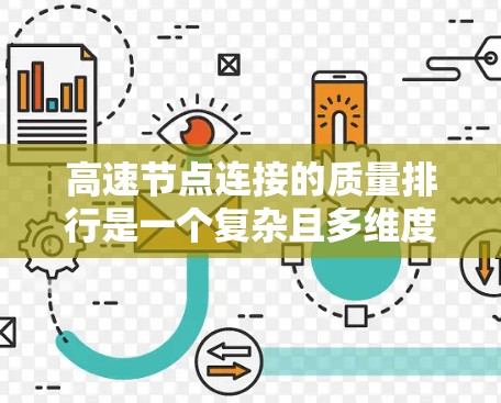 高速节点连接的质量排行是一个复杂且多维度的问题,涉及多个方面。以下是一个有条理的总结,涵盖质量排行的各个方面 高速节点连接的质量排行是一个复杂且多维度的问题,涉及多个方面。以下是一个有条理的总结,涵盖质量排行的各个方面