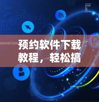 预约软件下载教程,轻松搞定VPN配置 预约软件下载教程,轻松搞定VPN配置