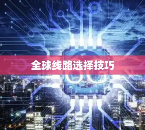 全球线路选择技巧 全球线路选择技巧