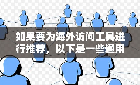 如果要为海外访问工具进行推荐,以下是一些通用的工具和专门的访问工具,供您参考 如果要为海外访问工具进行推荐,以下是一些通用的工具和专门的访问工具,供您参考