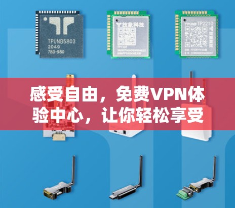 感受自由,免费VPN体验中心,让你轻松享受网络乐趣