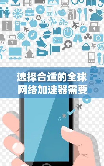 选择合适的<strong>全球网络</strong>加速器需要综合考虑多个因素,以下是一个系统化的步骤指南,帮助您选择最适合自己的加速器
