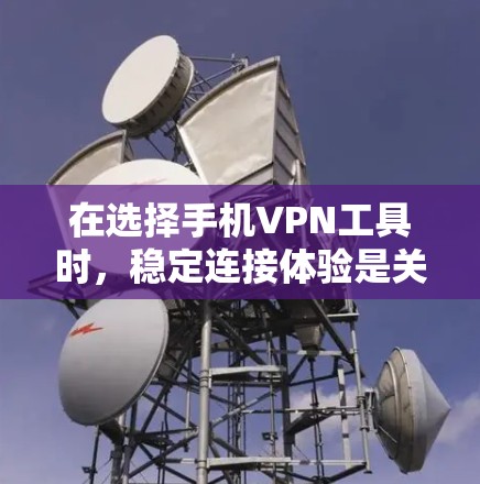 在选择手机VPN工具时,稳定连接体验是关键。以下是对各工具的详细分析和推荐,帮助你做出合适的选择 在选择手机VPN工具时,稳定连接体验是关键。以下是对各工具的详细分析和推荐,帮助你做出合适的选择