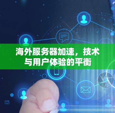 海外服务器加速,技术与用户体验的平衡 海外服务器加速,技术与用户体验的平衡