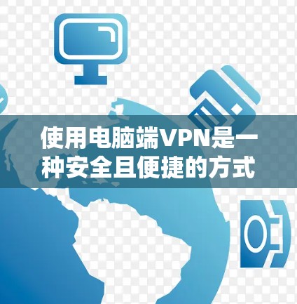 使用电脑端VPN是一种安全且便捷的方式,帮助你在没有高速连接的情况下,在其他电脑上获得加密数据。以下是一个详细且结构化的指南,帮助你顺利使用端VPN