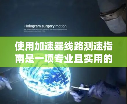 使用加速器线路测速指南是一项专业且实用的驾驶技能,可以帮助你在高速公路上高效行驶。以下是一个系统化的指南,帮助你掌握该方法 使用加速器线路测速指南是一项专业且实用的驾驶技能,可以帮助你在高速公路上高效行驶。以下是一个系统化的指南,帮助你掌握该方法