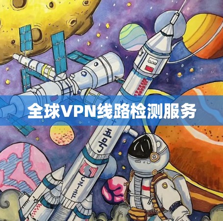 全球VPN线路检测服务 全球VPN线路检测服务