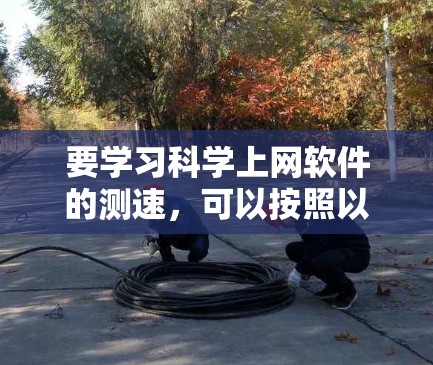 要学习科学上网软件的测速，可以按照以下步骤进行