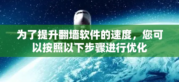 为了提升翻墙软件的速度，您可以按照以下步骤进行优化