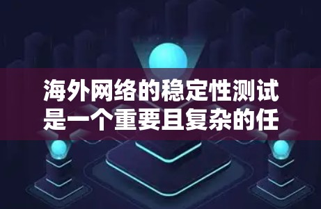 海外网络的稳定性测试是一个重要且复杂的任务,涉及多个方面和指标的综合评估。以下是一些关键点和方法,帮助您理解和实施海外网络稳定性测试 海外网络的稳定性测试是一个重要且复杂的任务,涉及多个方面和指标的综合评估。以下是一些关键点和方法,帮助您理解和实施海外网络稳定性测试