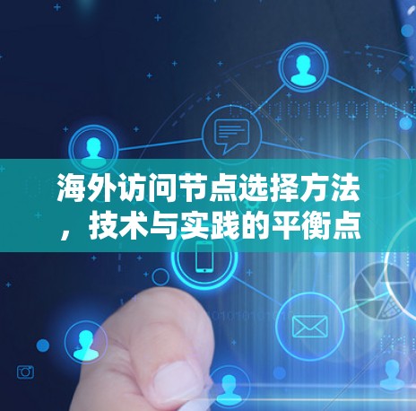 海外访问节点选择方法,技术与实践的平衡点 海外访问节点选择方法,技术与实践的平衡点