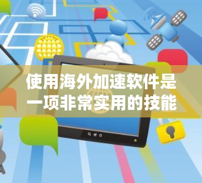 使用海外加速软件是一项非常实用的技能,能够显著提高网页加载速度和用户体验。以下是一个清晰的指南,帮助您系统地使用海外加速软件 使用海外加速软件是一项非常实用的技能,能够显著提高网页加载速度和用户体验。以下是一个清晰的指南,帮助您系统地使用海外加速软件
