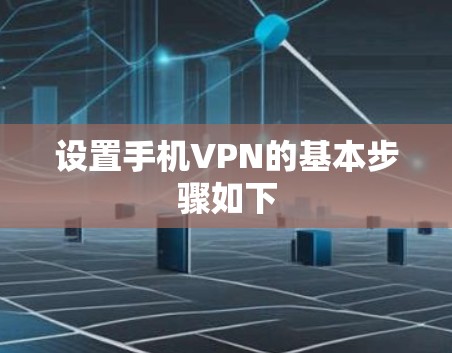 设置手机VPN的基本步骤如下