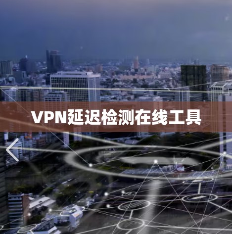 VPN延迟检测在线工具 VPN延迟检测在线工具