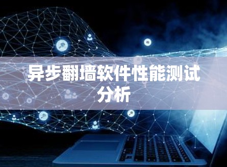 异步翻墙软件性能测试分析 异步翻墙软件性能测试分析
