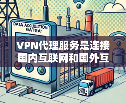 VPN代理服务是连接国内互联网和国外互联网的技术,通过加密的方式保护数据传输,同时代理则是提供这些服务的中间平台。以下是关于VPN代理服务的详细介绍 VPN代理服务是连接国内互联网和国外互联网的技术,通过加密的方式保护数据传输,同时代理则是提供这些服务的中间平台。以下是关于VPN代理服务的详细介绍