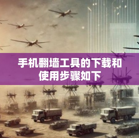 手机翻墙工具的下载和使用步骤如下