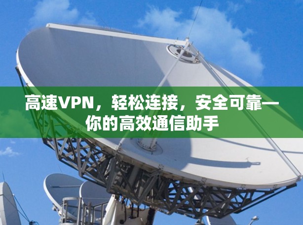 高速VPN，轻松连接，安全可靠—你的高效通信助手