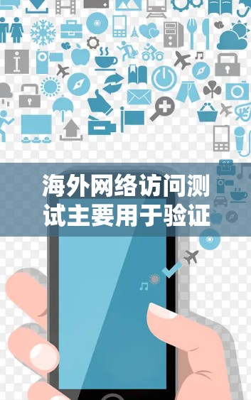 海外网络访问测试主要用于验证用户在访问到海外网站、社交媒体平台、金融服务等时的访问体验和访问状态。以下是一些与海外网络访问测试相关的信息和步骤 海外网络访问测试主要用于验证用户在访问到海外网站、社交媒体平台、金融服务等时的访问体验和访问状态。以下是一些与海外网络访问测试相关的信息和步骤