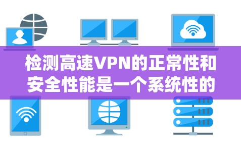 检测高速VPN的正常性和安全性能是一个系统性的任务,涉及多个方面和工具的综合运用。以下是详细的步骤和方法 检测高速VPN的正常性和安全性能是一个系统性的任务,涉及多个方面和工具的综合运用。以下是详细的步骤和方法