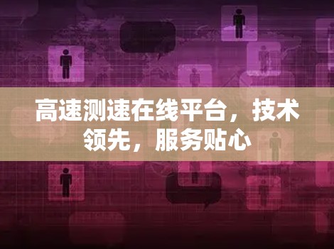 高速测速在线平台,技术领先,服务贴心 高速测速在线平台,技术领先,服务贴心