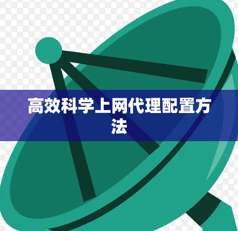 高效科学上网代理配置方法 高效科学上网代理配置方法