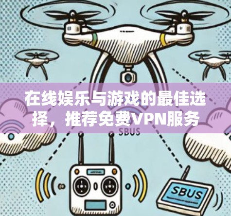 在线娱乐与游戏的最佳选择,推荐免费VPN服务,让您的生活更便捷 在线娱乐与游戏的最佳选择,推荐免费VPN服务,让您的生活更便捷
