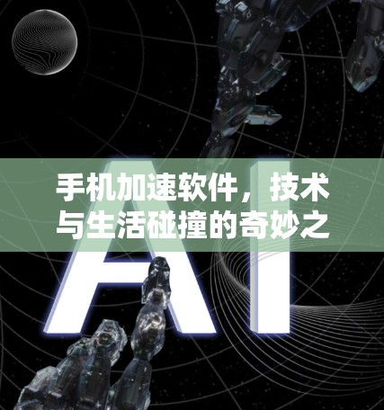 手机加速软件，技术与生活碰撞的奇妙之旅