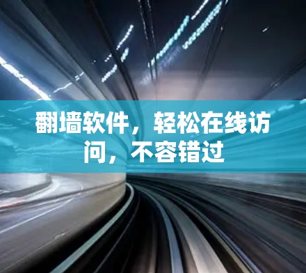 翻墙软件,轻松在线访问,不容错过 翻墙软件,轻松在线访问,不容错过