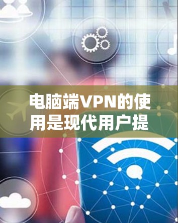 电脑端VPN的使用是现代用户提升网络安全的重要工具。以下是一份详细的电脑端VPN使用攻略,帮助你更好地理解和操作 电脑端VPN的使用是现代用户提升网络安全的重要工具。以下是一份详细的电脑端VPN使用攻略,帮助你更好地理解和操作