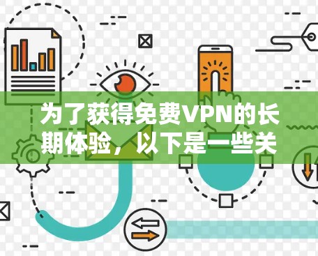 为了获得免费VPN的长期体验,以下是一些关键点和建议 为了获得免费VPN的长期体验,以下是一些关键点和建议
