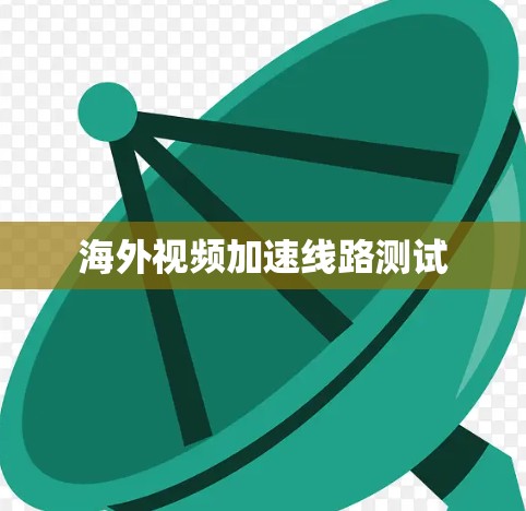 海外视频加速线路测试 海外视频加速线路测试