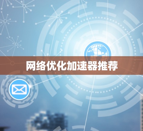 网络优化加速器推荐 网络优化加速器推荐