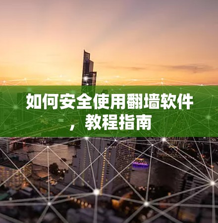 如何安全使用翻墙软件，教程指南