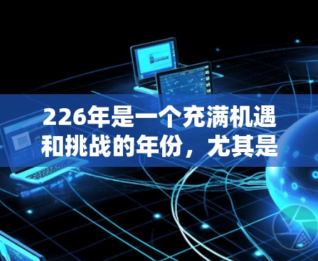 226年是一个充满机遇和挑战的年份,尤其是在项目管理和团队协作方面。为了帮助您找到适合226年的热门梯子软件推荐,以下是一些工具和软件,它们能够帮助您高效管理项目、团队和跨部门决策 226年是一个充满机遇和挑战的年份,尤其是在项目管理和团队协作方面。为了帮助您找到适合226年的热门梯子软件推荐,以下是一些工具和软件,它们能够帮助您高效管理项目、团队和跨部门决策