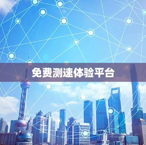免费测速体验平台 免费测速体验平台