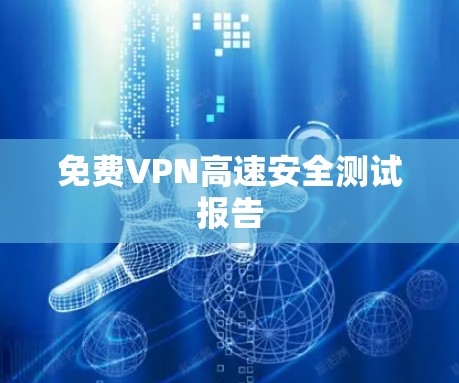 免费VPN高速安全测试报告 免费VPN高速安全测试报告